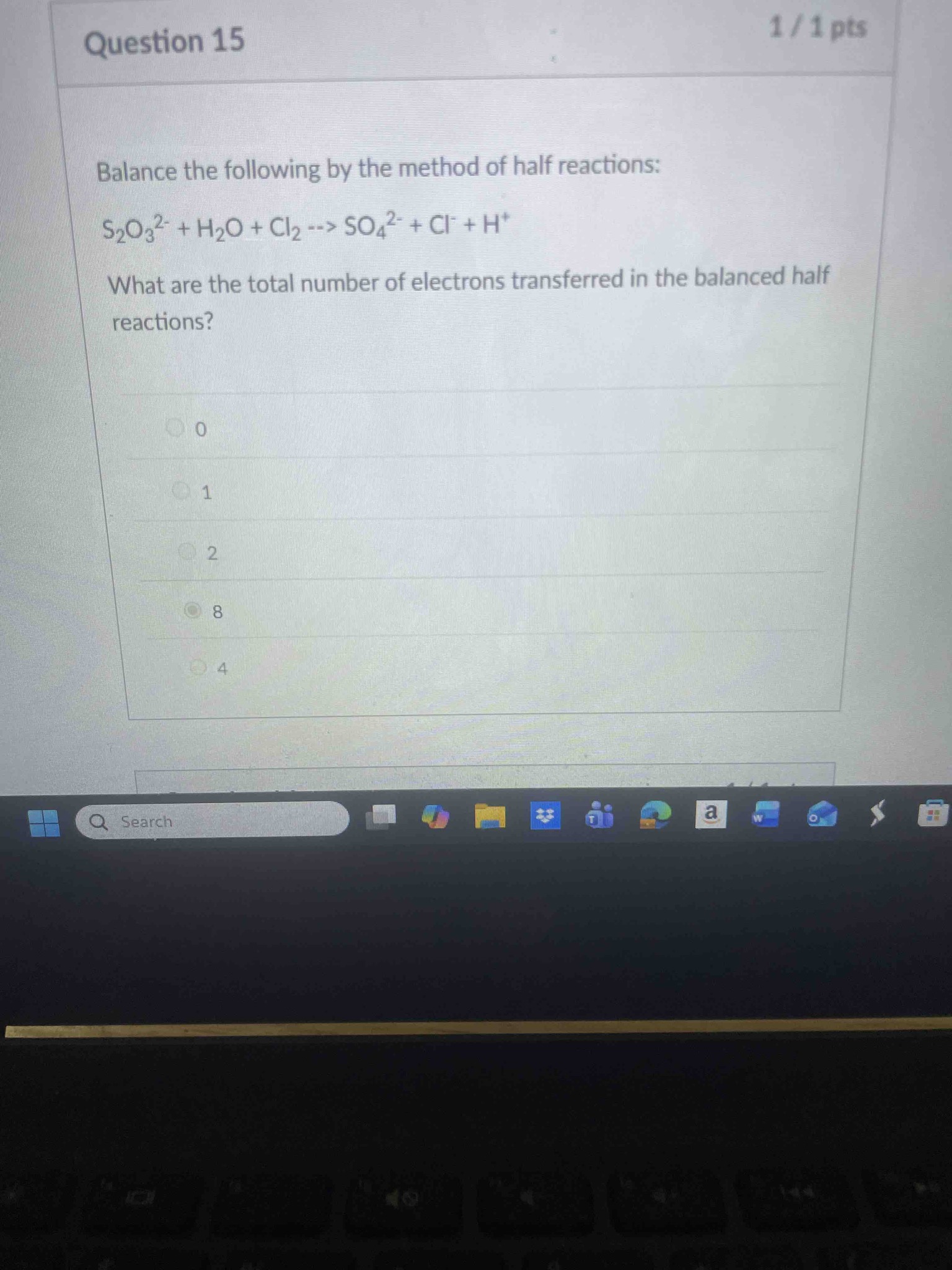 Balance the following by the method of half reactions: S2O3^2- + H2O + Cl2 --> SO4^2- + Cl- + H+. What are the total number of electrons transferred in the balanced half reactions?