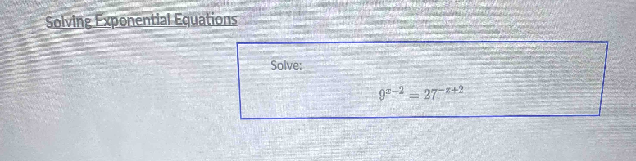 Solve the exponential equation: 9^(x-2) = 27^(-x+2)