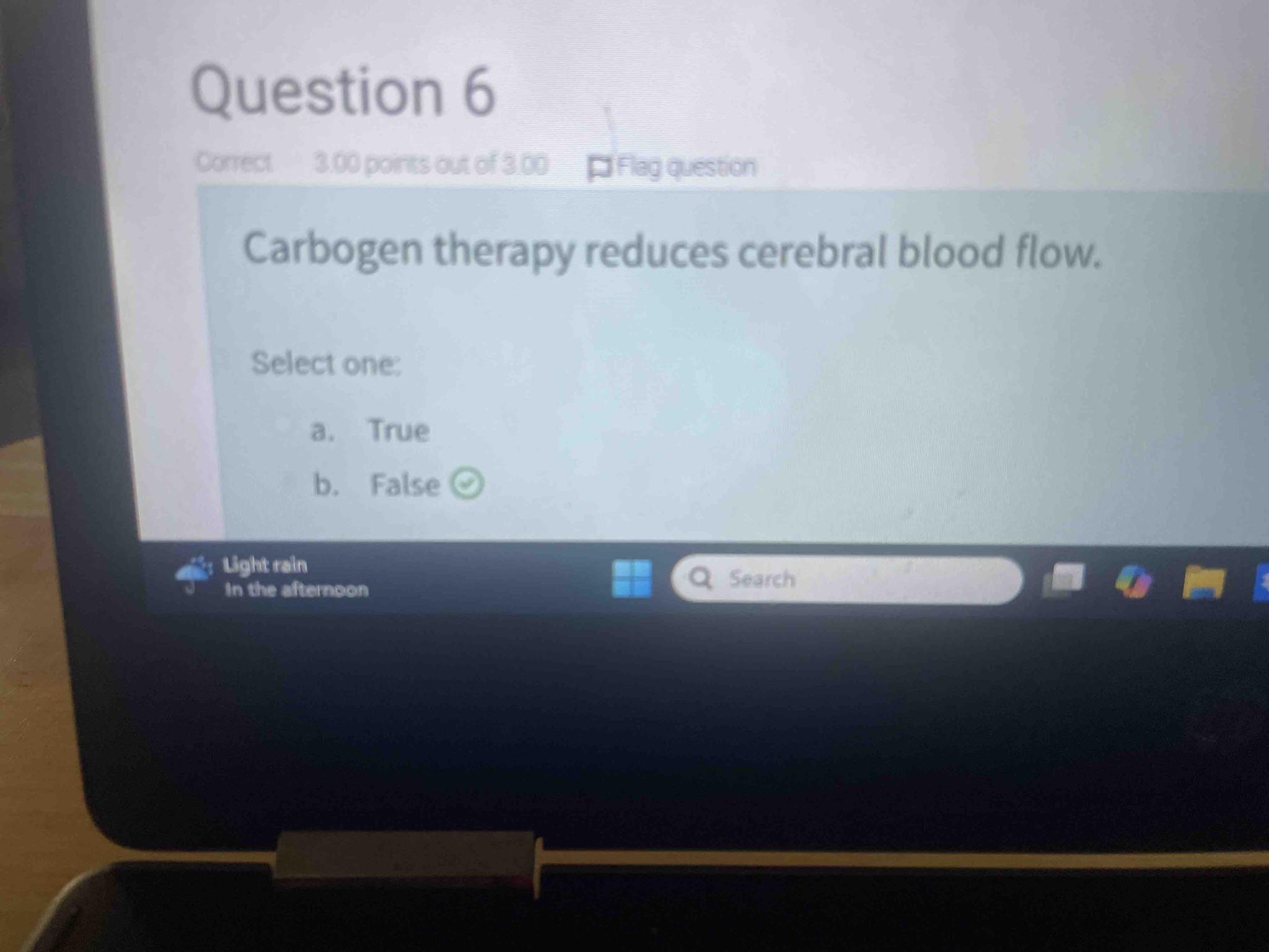 Question 6: Carbogen therapy reduces cerebral blood flow. Select one: a. True, b. False