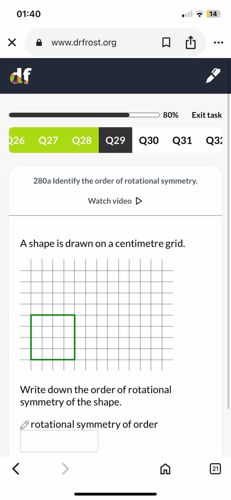 A shape is drawn on a centimetre grid. Write down the order of rotational symmetry of the shape. The shape drawn is a square.