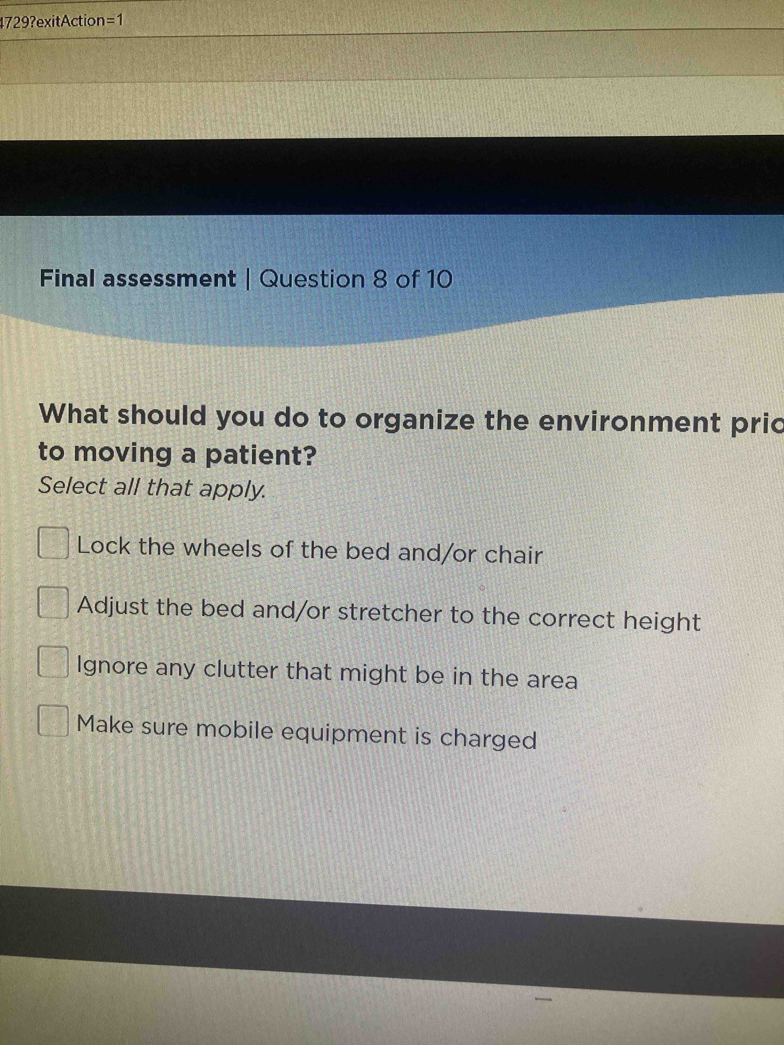 What should you do to organize the environment prior to moving a patient? Select all that apply.