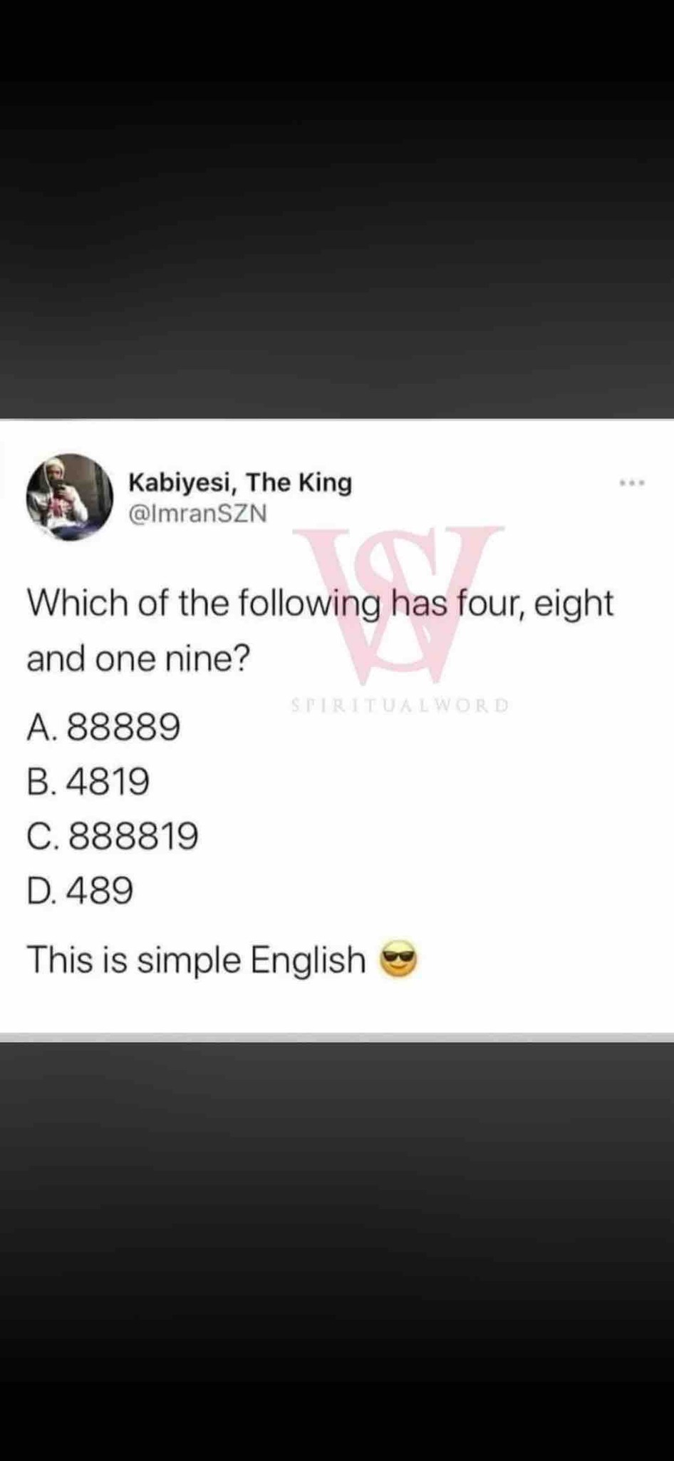Which of the following has four, eight and one nine?
A. 88889
B. 4819
C. 888819
D. 489