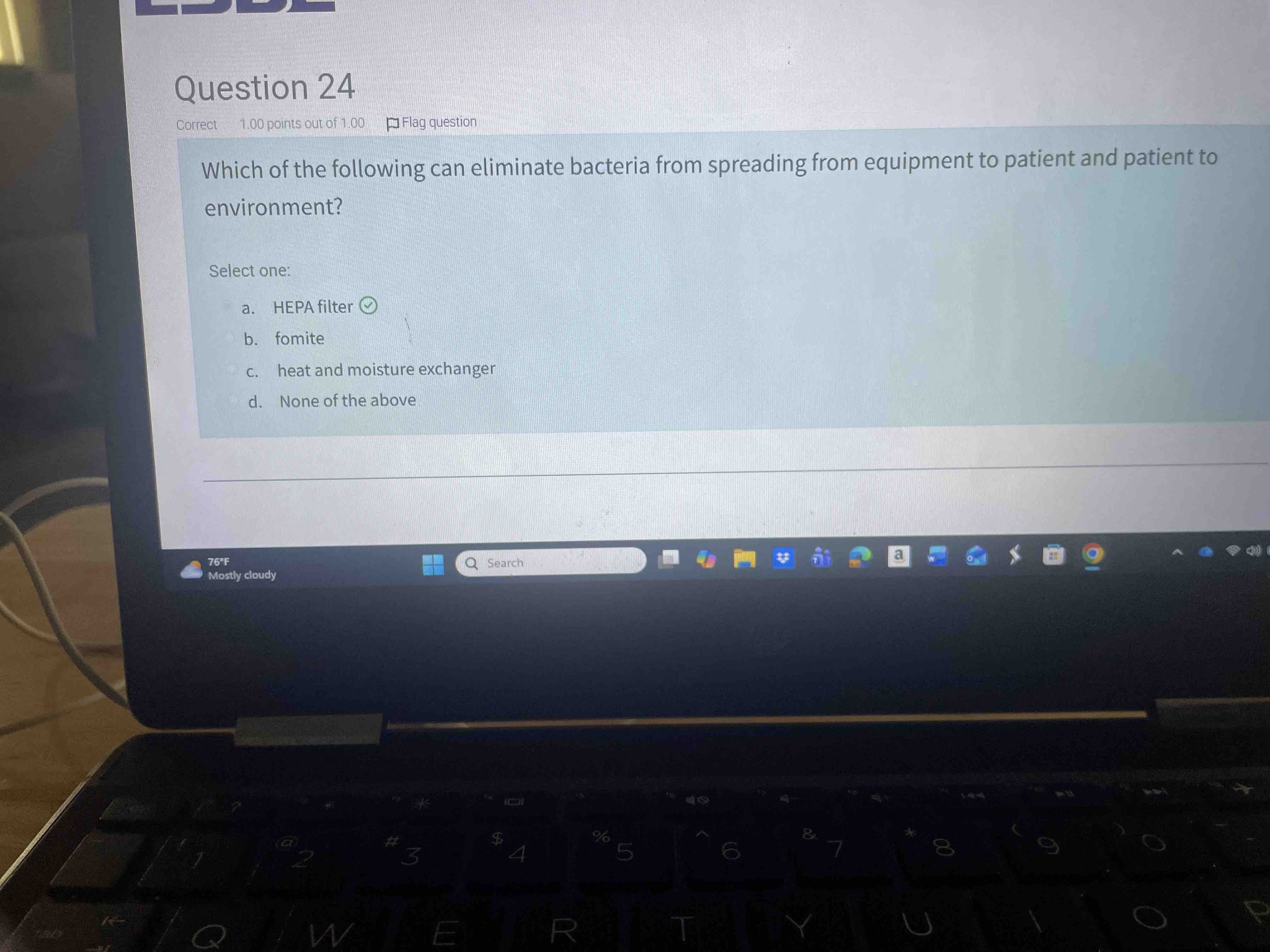 Which of the following can eliminate bacteria from spreading from equipment to patient and patient to environment?
a. HEPA filter
b. fomite
c. heat and moisture exchanger
d. None of the above