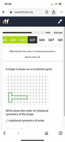 A shape is drawn on a centimetre grid.

[Image of a L-shaped polygon, resembling block letters 'L' or 'T' with a short stem and long base, on a grid.]

Write down the order of rotational symmetry of the shape.