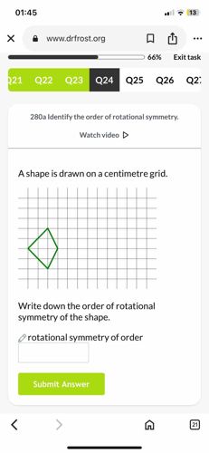 A shape is drawn on a centimetre grid.

[Image of a shape resembling a kite or an irregular quadrilateral drawn on a grid]

Write down the order of rotational symmetry of the shape.