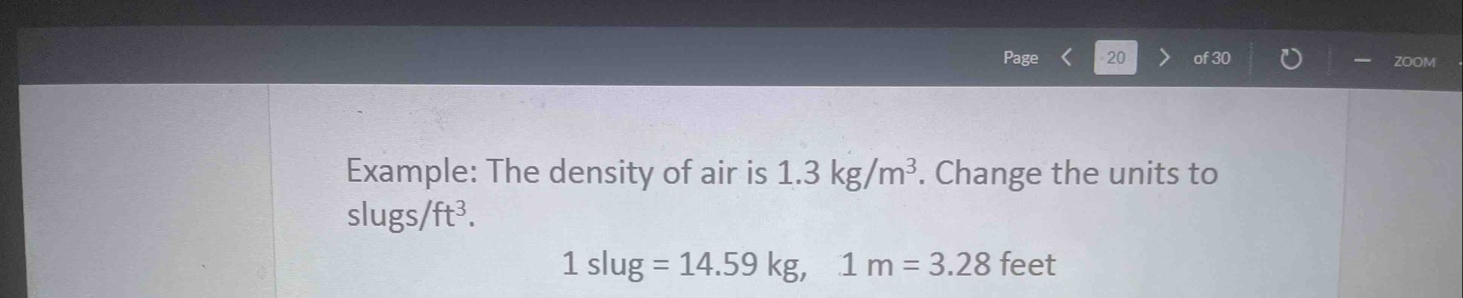 Example: The density of air is 1.3 kg/m^3. Change the units to slugs/ft^3. 1 slug = 14.59 kg, 1 m = 3.28 feet