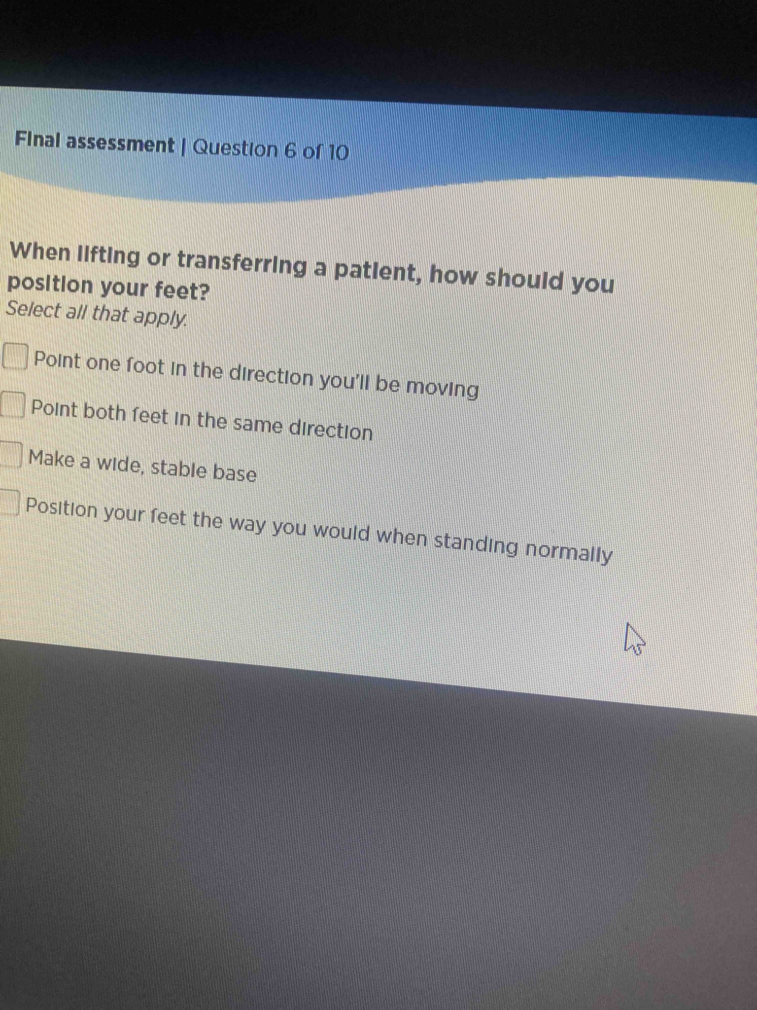 When lifting or transferring a patient, how should you position your feet? Select all that apply