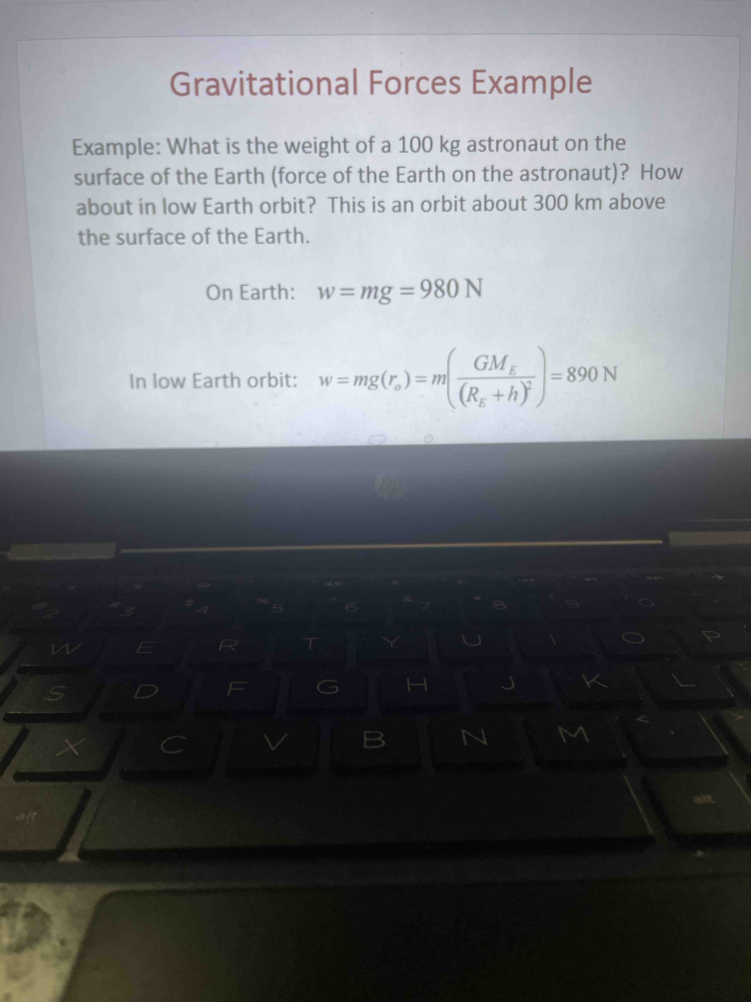 What is the weight of a 100 kg astronaut on the surface of the Earth (force of the Earth on the astronaut)? How about in low Earth orbit? This is an orbit about 300 km above the surface of the Earth.