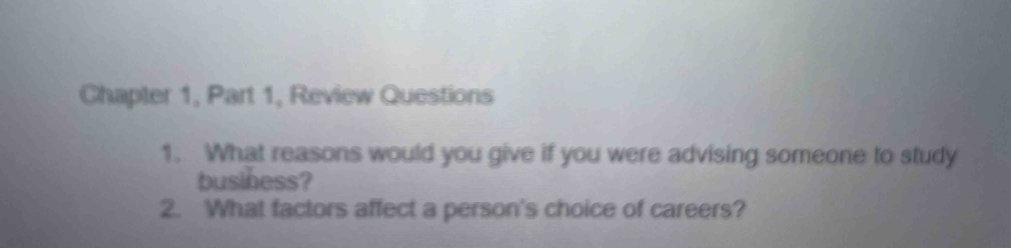 1. What reasons would you give if you were advising someone to study business?
2. What factors affect a person's choice of careers?