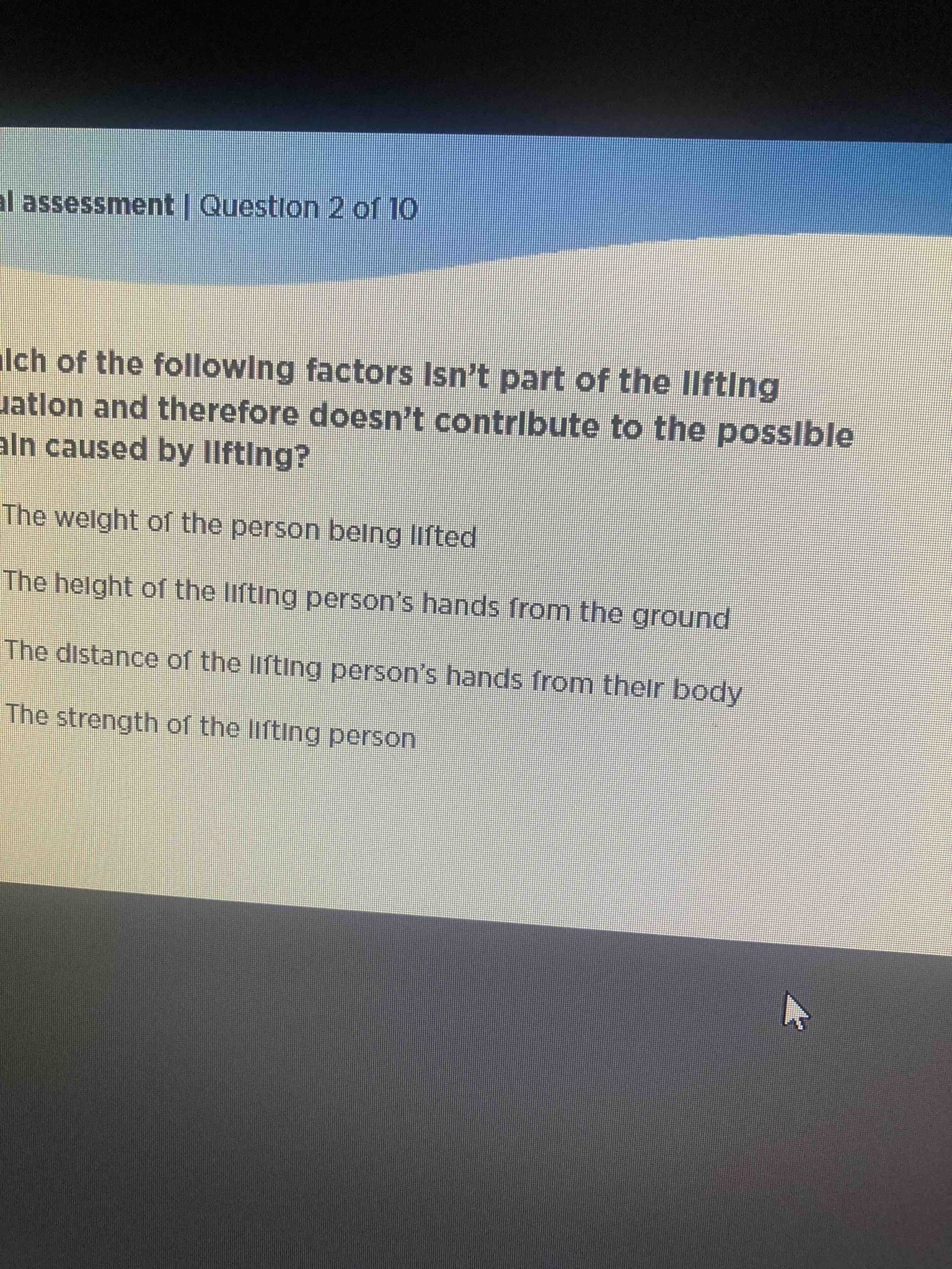 Which of the following factors isn't part of the lifting equation and therefore doesn't contribute to the possible pain caused by lifting?